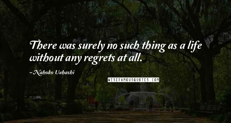 Nahoko Uehashi Quotes: There was surely no such thing as a life without any regrets at all.