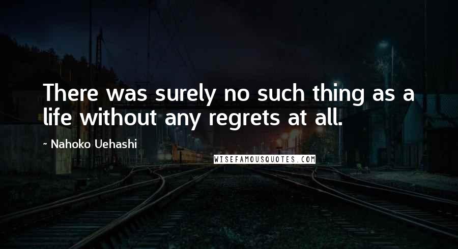 Nahoko Uehashi Quotes: There was surely no such thing as a life without any regrets at all.