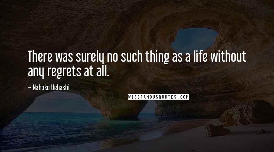 Nahoko Uehashi Quotes: There was surely no such thing as a life without any regrets at all.