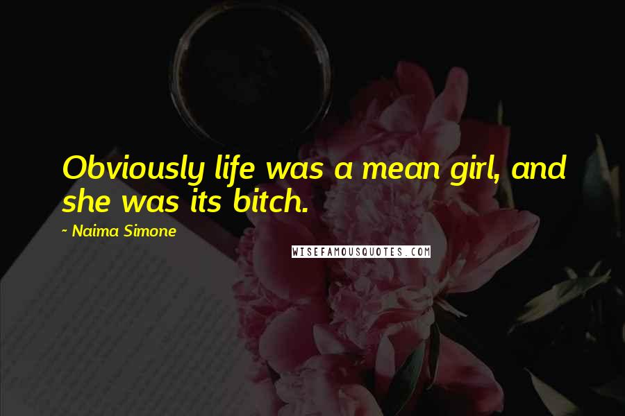 Naima Simone Quotes: Obviously life was a mean girl, and she was its bitch.