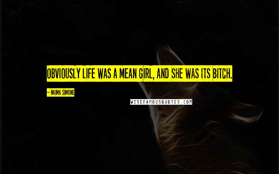 Naima Simone Quotes: Obviously life was a mean girl, and she was its bitch.