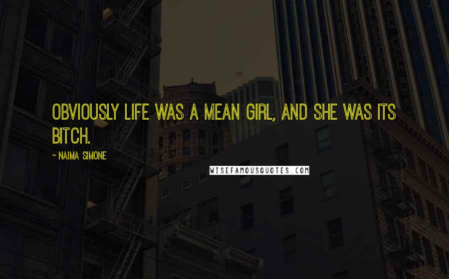 Naima Simone Quotes: Obviously life was a mean girl, and she was its bitch.