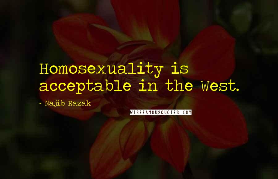 Najib Razak Quotes: Homosexuality is acceptable in the West.