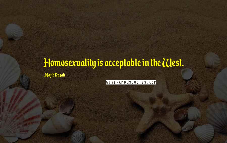 Najib Razak Quotes: Homosexuality is acceptable in the West.