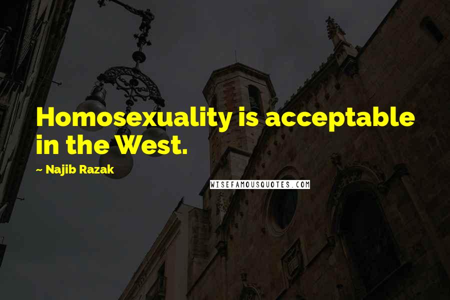 Najib Razak Quotes: Homosexuality is acceptable in the West.