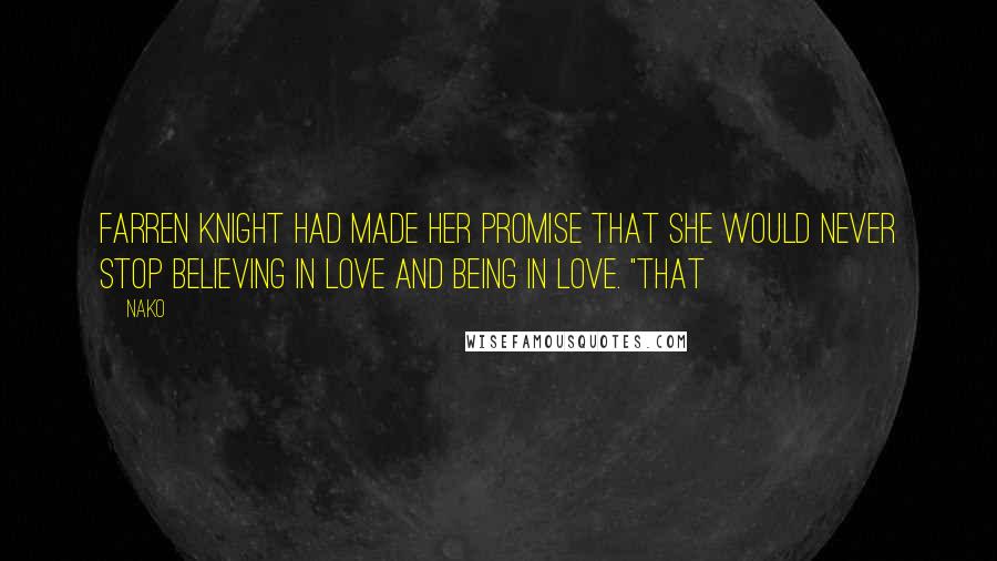 Nako Quotes: Farren Knight had made her promise that she would never stop believing in love and being in love. "That