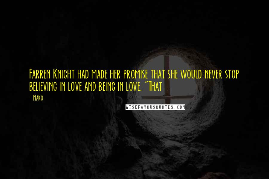 Nako Quotes: Farren Knight had made her promise that she would never stop believing in love and being in love. "That