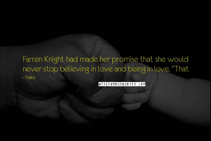 Nako Quotes: Farren Knight had made her promise that she would never stop believing in love and being in love. "That