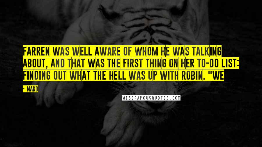 Nako Quotes: Farren was well aware of whom he was talking about, and that was the first thing on her to-do list: finding out what the hell was up with Robin. "We