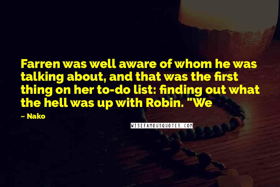 Nako Quotes: Farren was well aware of whom he was talking about, and that was the first thing on her to-do list: finding out what the hell was up with Robin. "We