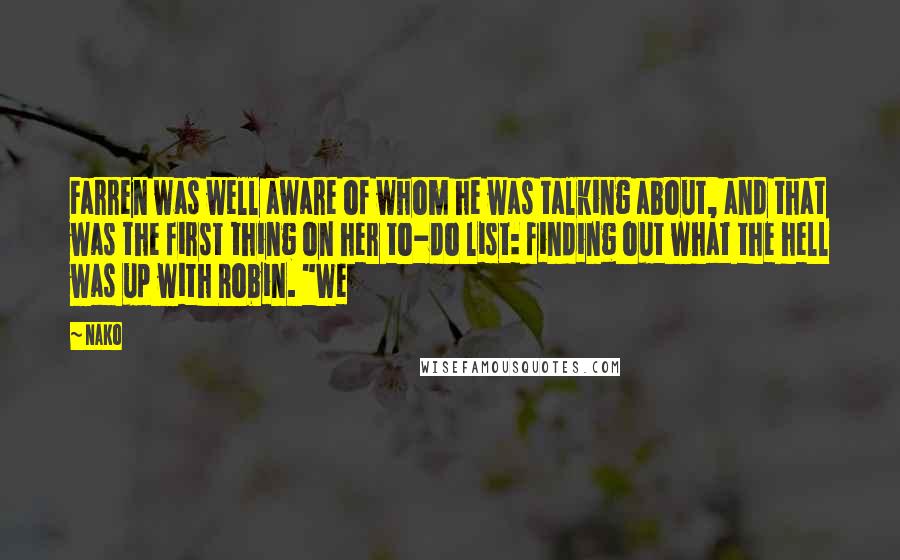 Nako Quotes: Farren was well aware of whom he was talking about, and that was the first thing on her to-do list: finding out what the hell was up with Robin. "We