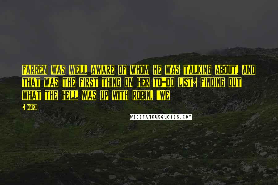 Nako Quotes: Farren was well aware of whom he was talking about, and that was the first thing on her to-do list: finding out what the hell was up with Robin. "We