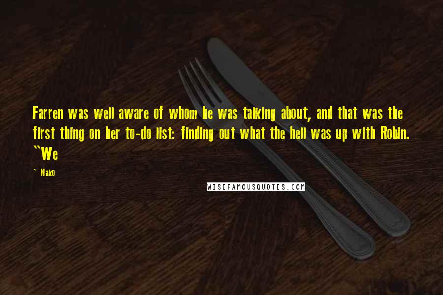 Nako Quotes: Farren was well aware of whom he was talking about, and that was the first thing on her to-do list: finding out what the hell was up with Robin. "We