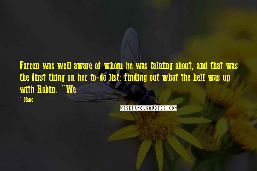 Nako Quotes: Farren was well aware of whom he was talking about, and that was the first thing on her to-do list: finding out what the hell was up with Robin. "We