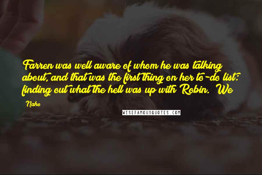 Nako Quotes: Farren was well aware of whom he was talking about, and that was the first thing on her to-do list: finding out what the hell was up with Robin. "We