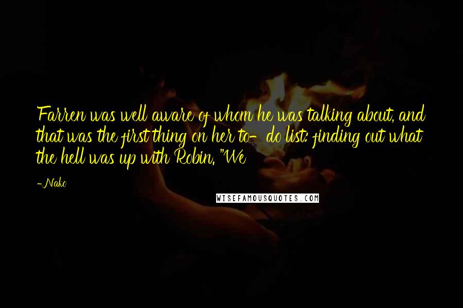 Nako Quotes: Farren was well aware of whom he was talking about, and that was the first thing on her to-do list: finding out what the hell was up with Robin. "We