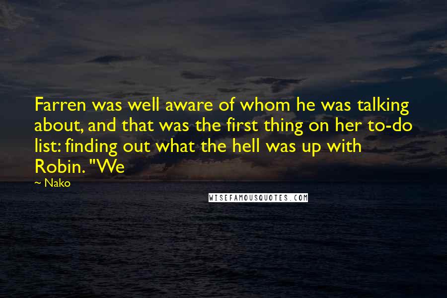 Nako Quotes: Farren was well aware of whom he was talking about, and that was the first thing on her to-do list: finding out what the hell was up with Robin. "We