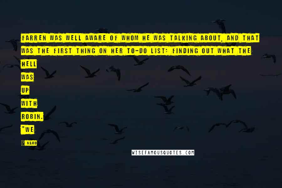 Nako Quotes: Farren was well aware of whom he was talking about, and that was the first thing on her to-do list: finding out what the hell was up with Robin. "We