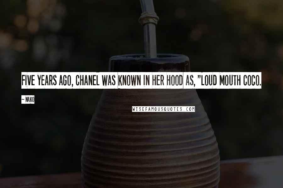 Nako Quotes: Five years ago, Chanel was known in her hood as, "Loud Mouth Coco.