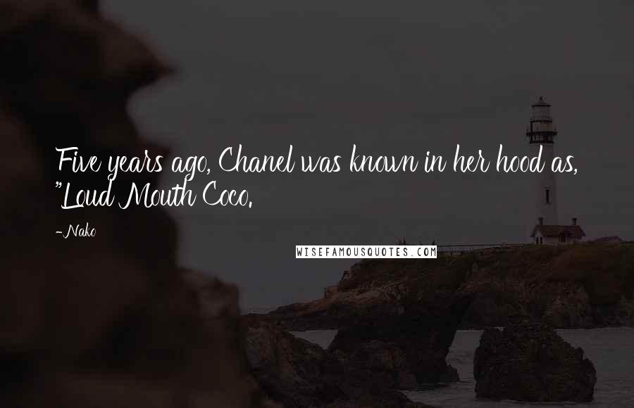 Nako Quotes: Five years ago, Chanel was known in her hood as, "Loud Mouth Coco.