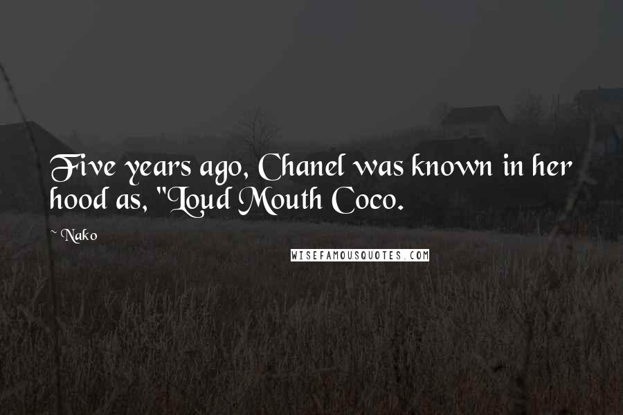 Nako Quotes: Five years ago, Chanel was known in her hood as, "Loud Mouth Coco.