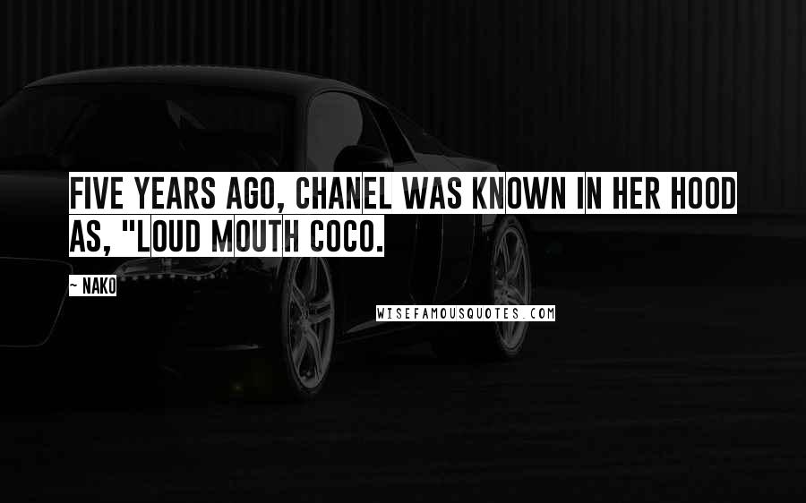 Nako Quotes: Five years ago, Chanel was known in her hood as, "Loud Mouth Coco.