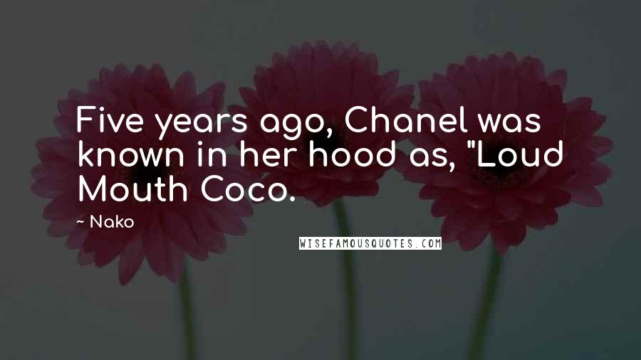 Nako Quotes: Five years ago, Chanel was known in her hood as, "Loud Mouth Coco.