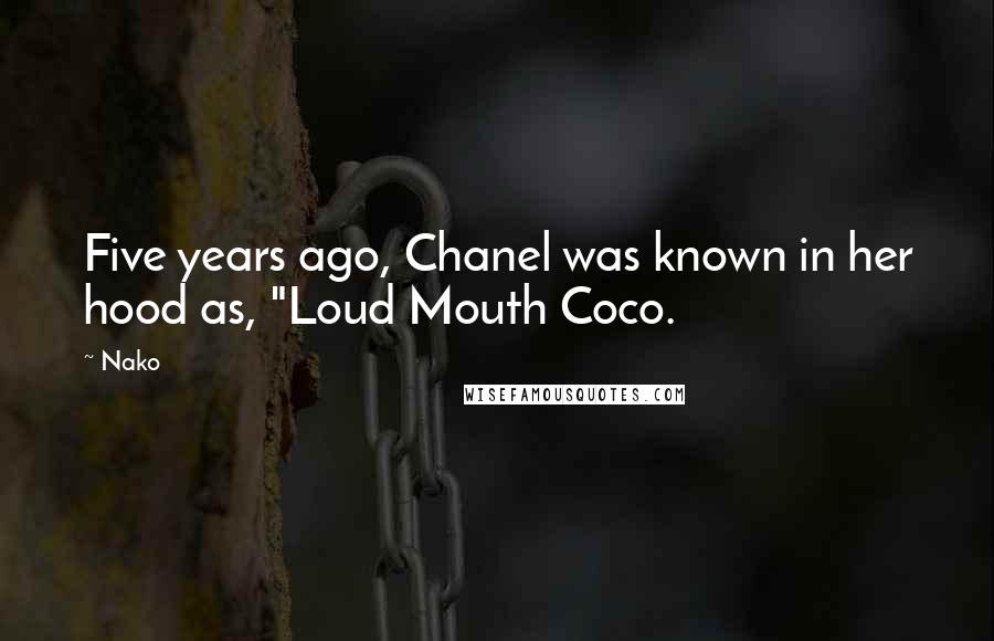 Nako Quotes: Five years ago, Chanel was known in her hood as, "Loud Mouth Coco.
