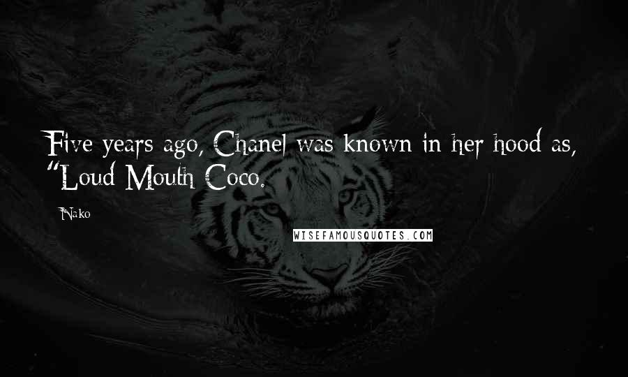 Nako Quotes: Five years ago, Chanel was known in her hood as, "Loud Mouth Coco.