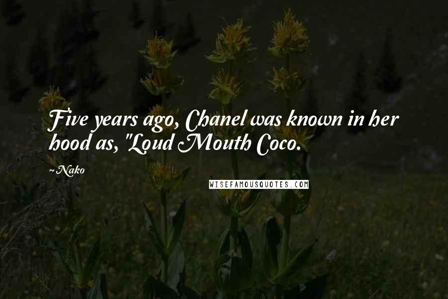 Nako Quotes: Five years ago, Chanel was known in her hood as, "Loud Mouth Coco.