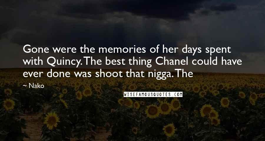 Nako Quotes: Gone were the memories of her days spent with Quincy. The best thing Chanel could have ever done was shoot that nigga. The