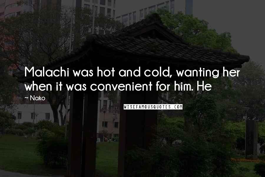 Nako Quotes: Malachi was hot and cold, wanting her when it was convenient for him. He