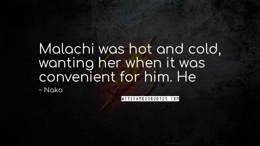 Nako Quotes: Malachi was hot and cold, wanting her when it was convenient for him. He