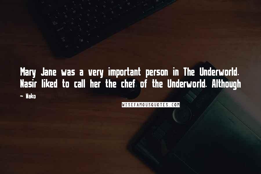 Nako Quotes: Mary Jane was a very important person in The Underworld. Nasir liked to call her the chef of the Underworld. Although