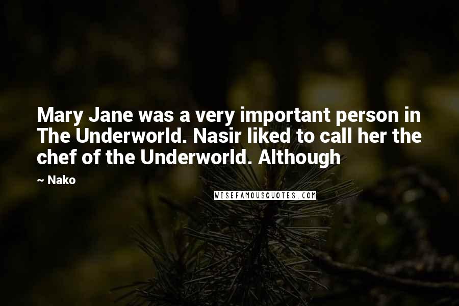 Nako Quotes: Mary Jane was a very important person in The Underworld. Nasir liked to call her the chef of the Underworld. Although