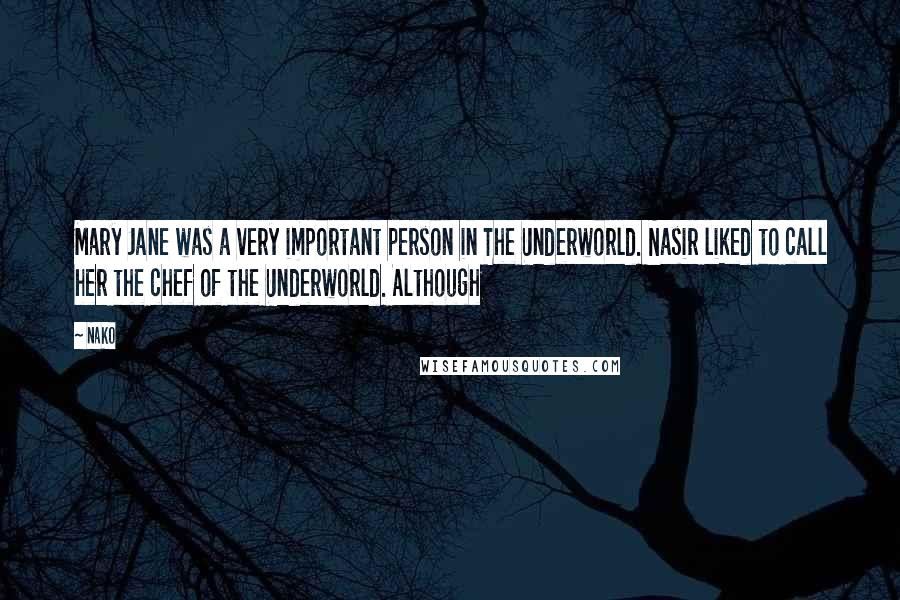 Nako Quotes: Mary Jane was a very important person in The Underworld. Nasir liked to call her the chef of the Underworld. Although