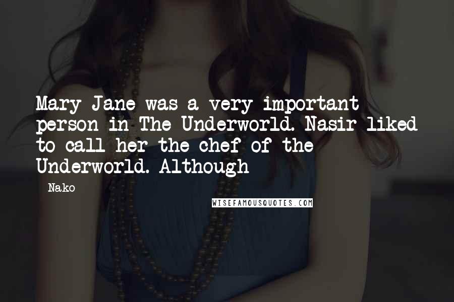 Nako Quotes: Mary Jane was a very important person in The Underworld. Nasir liked to call her the chef of the Underworld. Although