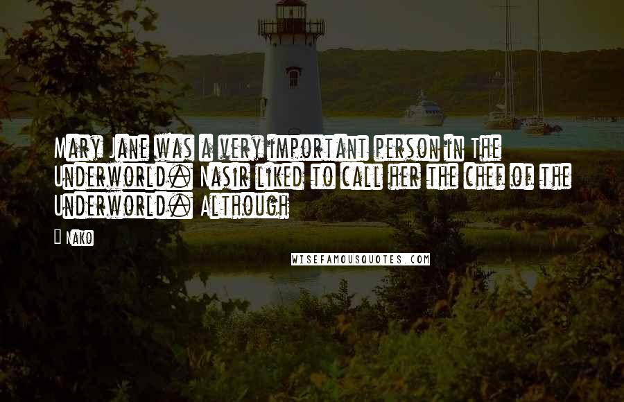 Nako Quotes: Mary Jane was a very important person in The Underworld. Nasir liked to call her the chef of the Underworld. Although