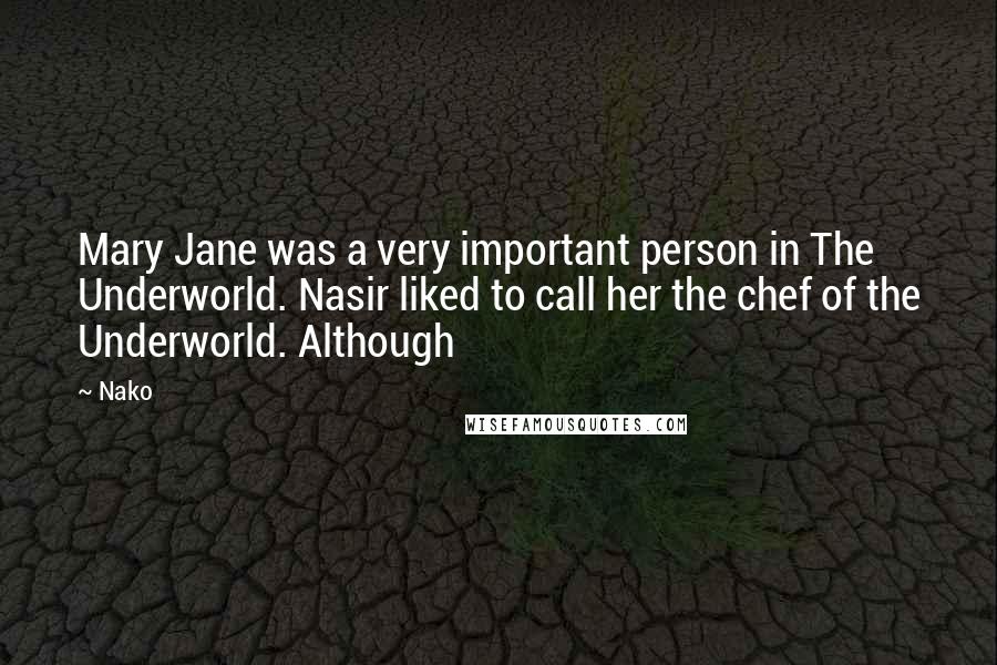 Nako Quotes: Mary Jane was a very important person in The Underworld. Nasir liked to call her the chef of the Underworld. Although