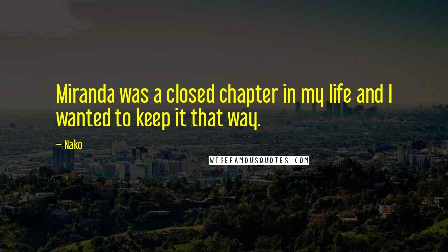 Nako Quotes: Miranda was a closed chapter in my life and I wanted to keep it that way.