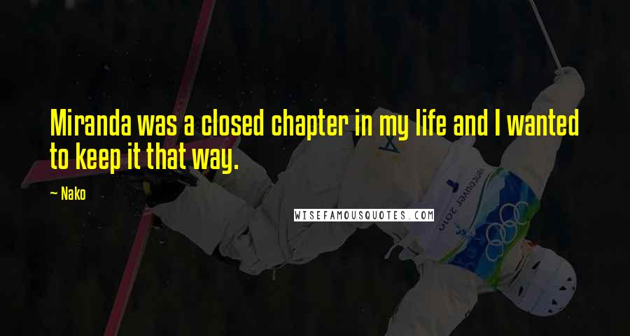 Nako Quotes: Miranda was a closed chapter in my life and I wanted to keep it that way.