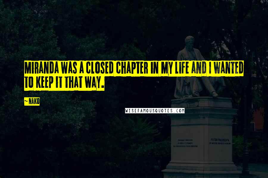 Nako Quotes: Miranda was a closed chapter in my life and I wanted to keep it that way.