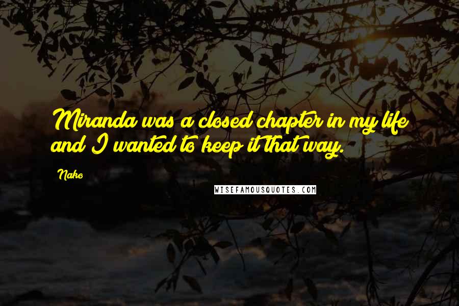 Nako Quotes: Miranda was a closed chapter in my life and I wanted to keep it that way.