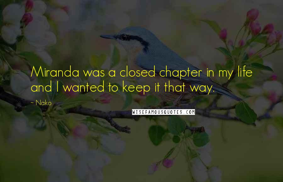 Nako Quotes: Miranda was a closed chapter in my life and I wanted to keep it that way.