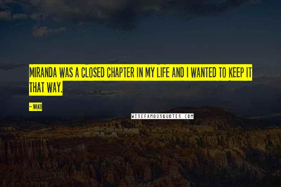 Nako Quotes: Miranda was a closed chapter in my life and I wanted to keep it that way.