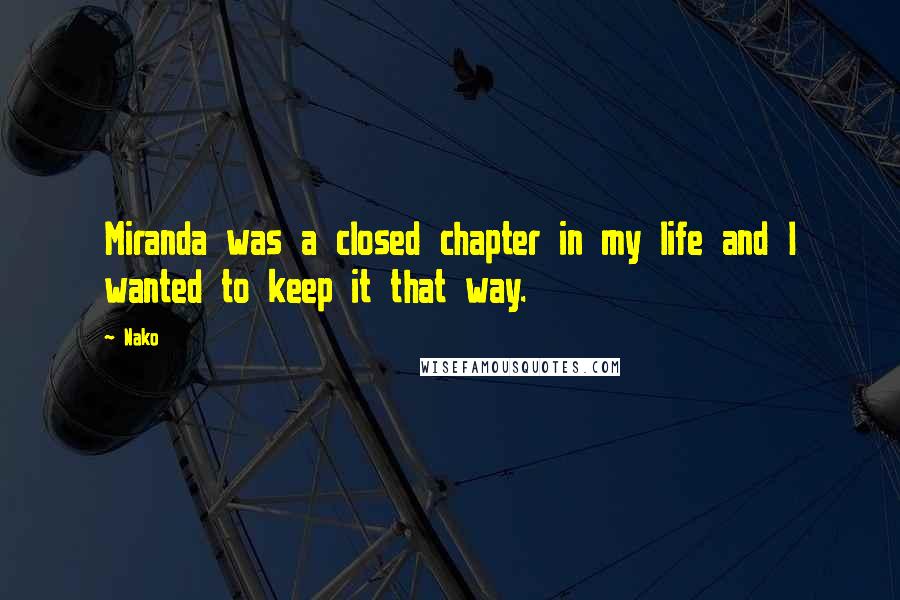 Nako Quotes: Miranda was a closed chapter in my life and I wanted to keep it that way.