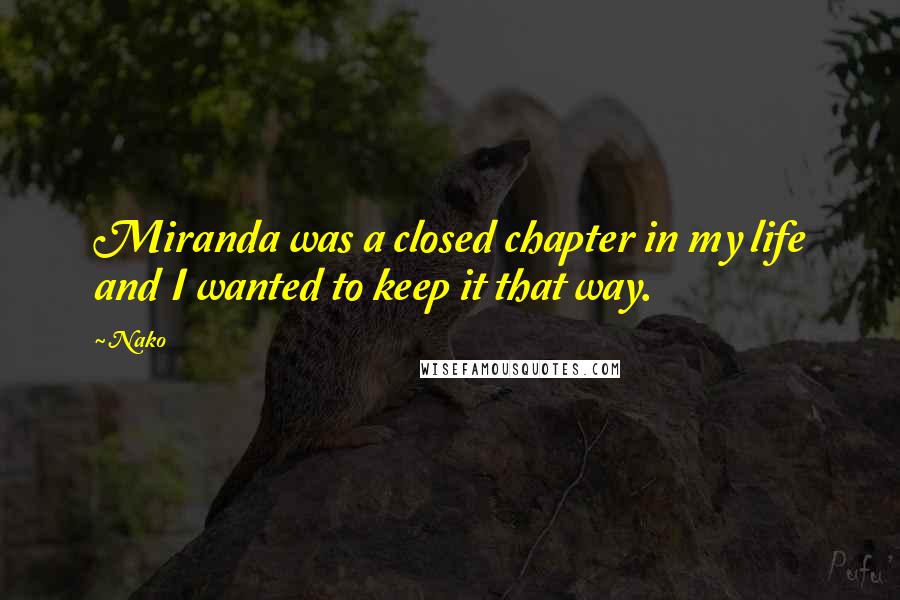 Nako Quotes: Miranda was a closed chapter in my life and I wanted to keep it that way.