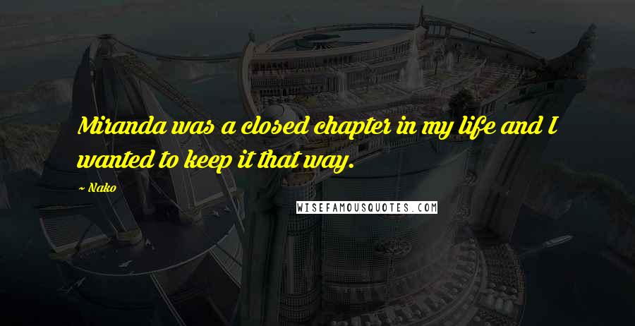 Nako Quotes: Miranda was a closed chapter in my life and I wanted to keep it that way.