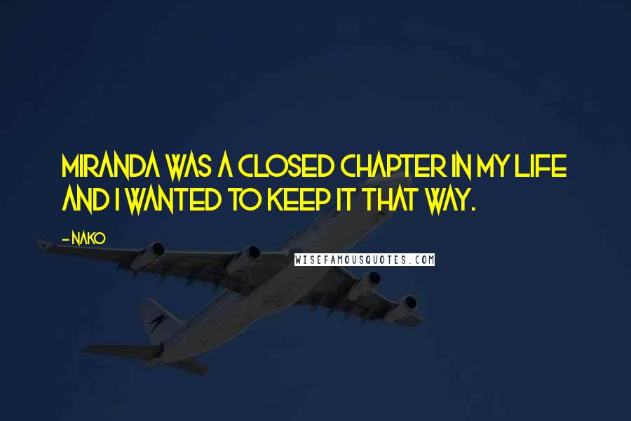 Nako Quotes: Miranda was a closed chapter in my life and I wanted to keep it that way.