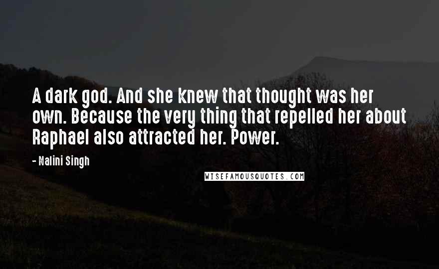 Nalini Singh Quotes: A dark god. And she knew that thought was her own. Because the very thing that repelled her about Raphael also attracted her. Power.